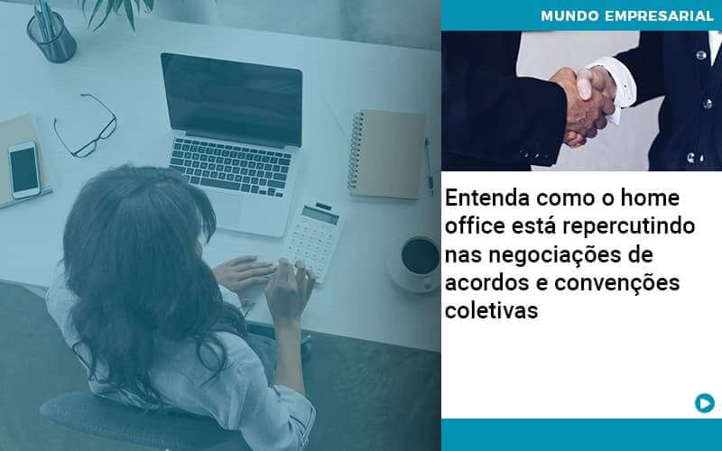 Entenda como o Home Office está repercutindo nas negociações de acordos e convenções coletivas